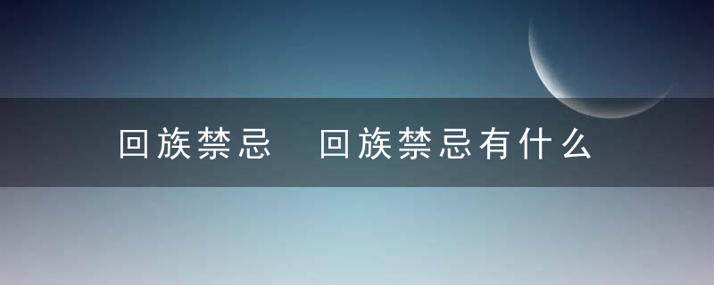 回族禁忌 回族禁忌有什么